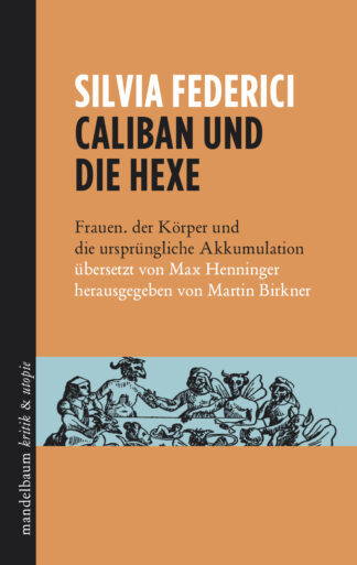 Caliban und die Hexe. Frauen, der Körper und die ursprüngliche Akkumulation