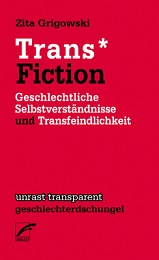 Buch: Trans* Fiction. Geschlechtliche Selbstverständnisse und Transfeindlichkeit - von: Zita Grigowski