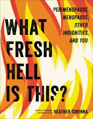 Buch: What Fresh Hell Is This? Perimenopause, Menopause, Other Indignities, and You - von: Heather Corinna