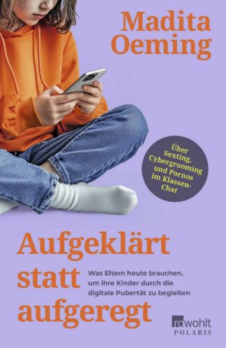Buch: Aufgeklärt statt aufgeregt. Was Eltern heute brauchen, um ihre Kinder durch die digitale Pubertät zu begleiten – von: Madita Oeming