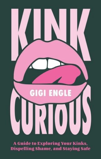 Buch: Kink Curious. A Guide to Exploring Your Kinks, Dispelling Shame, and Staying Safe – von: Gigi Engle