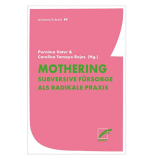 Buch: Mothering – Subversive Fürsorge als radikale Praxis – von: Purnima Vater und Carolina Tamayo Rojas (Hg.)